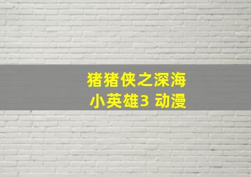 猪猪侠之深海小英雄3 动漫